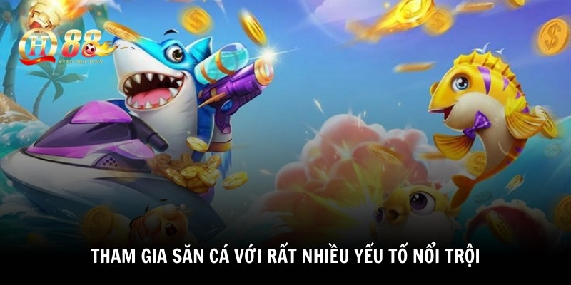 Tham gia săn cá với rất nhiều yếu tố nổi trội