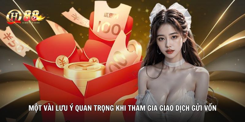Một vài lưu ý quan trọng khi tham gia giao dịch gửi vốn