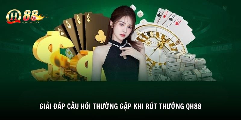 Giải đáp câu hỏi thường gặp khi rút thưởng QH88