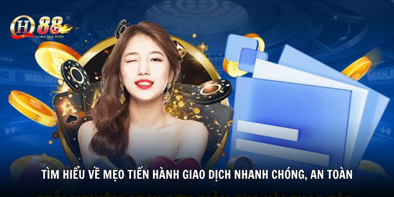 Tìm hiểu về mẹo tiến hành giao dịch nhanh chóng, an toàn