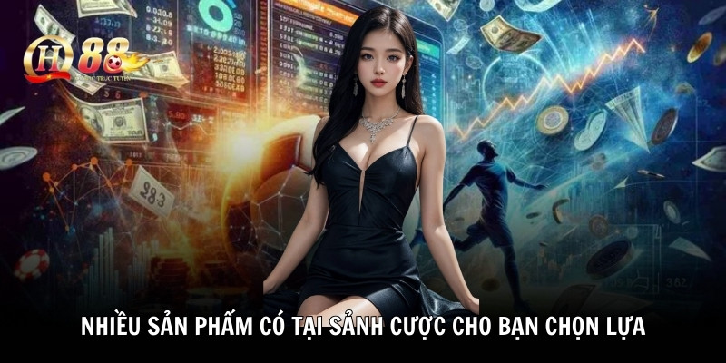Nhiều sản phẩm có tại sảnh cược cho bạn chọn lựa